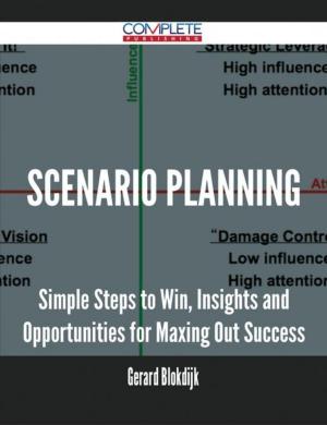 Cover of the book Scenario Planning - Simple Steps to Win, Insights and Opportunities for Maxing Out Success by Scott Bird