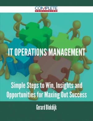 Cover of the book IT Operations Management - Simple Steps to Win, Insights and Opportunities for Maxing Out Success by Carlos Sanchez