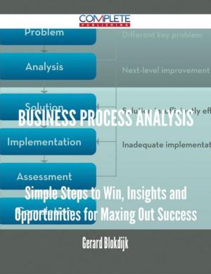 Cover of the book Business Process Analysis - Simple Steps to Win, Insights and Opportunities for Maxing Out Success by Cameron Jeffrey
