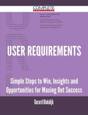 Cover of the book User Requirements - Simple Steps to Win, Insights and Opportunities for Maxing Out Success by Carol Bird