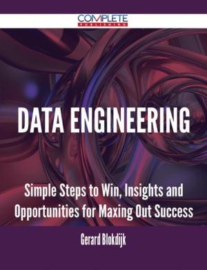 Cover of the book Data Engineering - Simple Steps to Win, Insights and Opportunities for Maxing Out Success by Chloe Bates