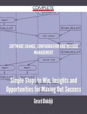 Cover of the book Software Change, Configuration and Release Management - Simple Steps to Win, Insights and Opportunities for Maxing Out Success by Diane Thomas