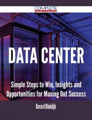 Cover of the book Data Center - Simple Steps to Win, Insights and Opportunities for Maxing Out Success by Gerard Blokdijk