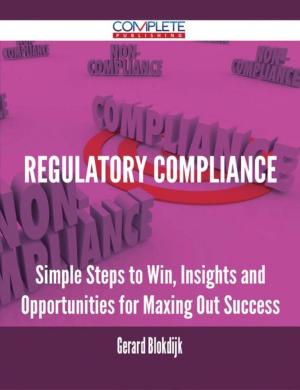 Cover of the book Regulatory Compliance - Simple Steps to Win, Insights and Opportunities for Maxing Out Success by Peter A. Jackson (Editor), Pimpawun Boonmongkon (Editor), Timo Ojanen (Translator)
