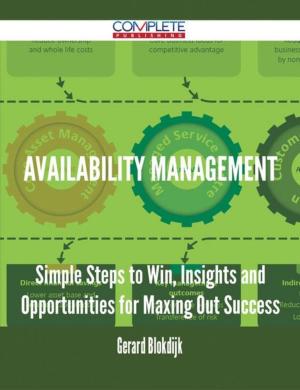 Cover of the book Availability Management - Simple Steps to Win, Insights and Opportunities for Maxing Out Success by Chris Burns