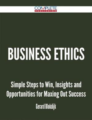 Cover of the book Business Ethics - Simple Steps to Win, Insights and Opportunities for Maxing Out Success by Georges de Récy