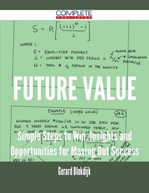 Cover of the book Future Value - Simple Steps to Win, Insights and Opportunities for Maxing Out Success by Elizabeth Wooten