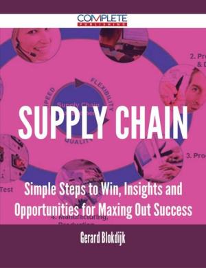 Cover of the book Supply Chain - Simple Steps to Win, Insights and Opportunities for Maxing Out Success by Craig Fox