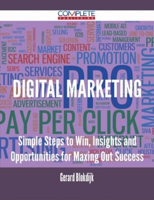 Cover of the book Digital Marketing - Simple Steps to Win, Insights and Opportunities for Maxing Out Success by Carl Gray