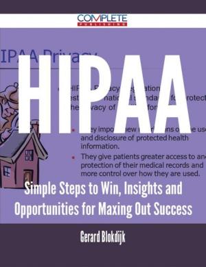 Cover of the book HIPAA - Simple Steps to Win, Insights and Opportunities for Maxing Out Success by Gregory Moody