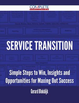 Cover of the book Service Transition - Simple Steps to Win, Insights and Opportunities for Maxing Out Success by Audrey Delaney