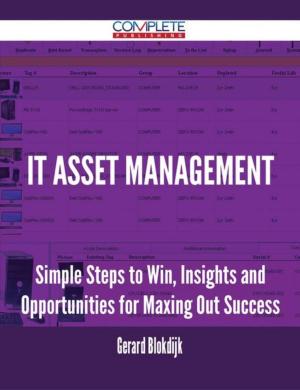 Cover of the book IT Asset Management - Simple Steps to Win, Insights and Opportunities for Maxing Out Success by Bobby Roth