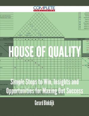 Cover of the book House of Quality - Simple Steps to Win, Insights and Opportunities for Maxing Out Success by Anne Ross