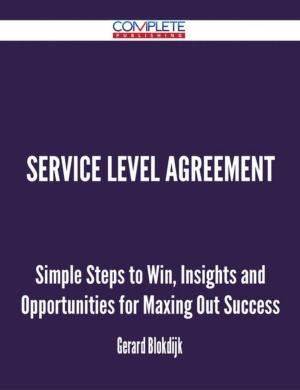 Cover of the book Service Level Agreement - Simple Steps to Win, Insights and Opportunities for Maxing Out Success by Gerard Blokdijk