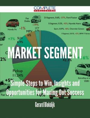 Cover of the book Market Segment - Simple Steps to Win, Insights and Opportunities for Maxing Out Success by Evelyn Underhill