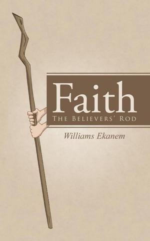 Cover of the book Faith: the Believers’ Rod by Rina-Anel Potgieter