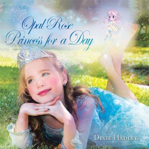 Cover of the book Opal Rose, Princess for a Day by Dieuna Chrispin, Luther Chrispin