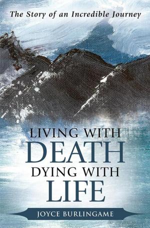 Cover of the book Living with Death, Dying with Life by Dana Carson D.Min. Ph.D.
