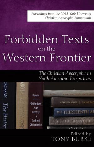 Cover of the book Forbidden Texts on the Western Frontier: The Christian Apocrypha in North American Perspectives by James Boyd White
