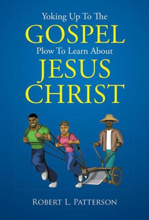 Cover of the book Yoking up to the Gospel Plow to Learn About Jesus Christ by W. E. JACKSON