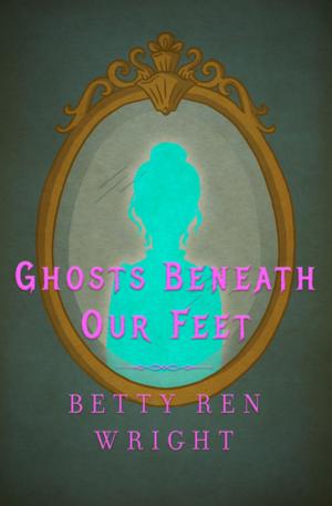 Cover of the book Ghosts Beneath Our Feet by Betsy Byars