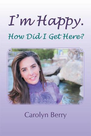 Cover of the book I'm Happy. How Did I Get Here? by Betsy M. Chalfin M.Ed, John Cotton MS, Thomas Jones MD