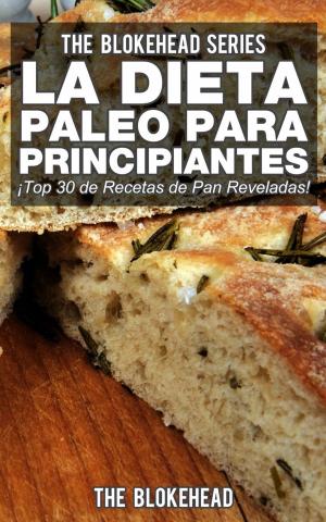 Cover of the book La Dieta Paleo Para Principiantes ¡Top 30 de Recetas de Pan Reveladas! by Bernard Levine