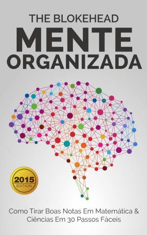Cover of the book Mente Organizada - Como Tirar Boas Notas Em Matemática & Ciências Em 30 Passos Fáceis by Nancy Ross
