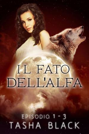Cover of the book Il fato dell'alfa: il pacchetto completo by Tasha Black