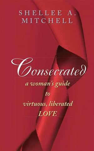 Cover of the book Consecrated a Woman's Guide to Virtuous, Liberated Love by Vonnie Behrend