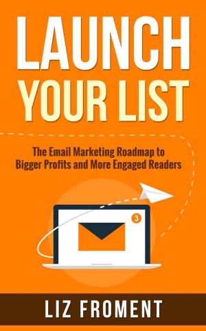 Cover of the book Launch Your List: The Email Marketing Roadmap to Bigger Profits and More Engaged Readers by Omar Arce Sr