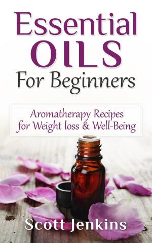 bigCover of the book Essential Oils For Beginners: Aromatherapy And Essential Oils: Aromatherapy Recipes for Weight Loss, Allergies, Headaches & Well-Being by 