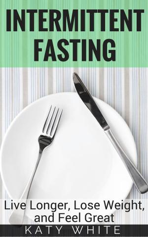 bigCover of the book Intermittent Fasting: Live Longer, Lose Weight, and Feel Great by 