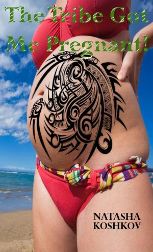 Cover of the book The Tribe Got Me Pregnant by Natasha Koshkov