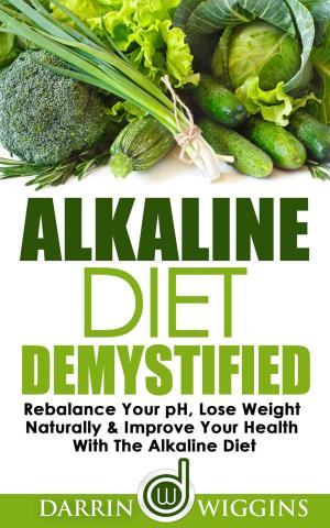 Book cover of Alkaline Diet: Demystified - Rebalance Your pH, Lose Weight Naturally & Improve Your Health With The Alkaline Diet