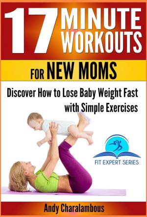 Book cover of 17 Minute Workouts for New Moms - Discover How to Lose Baby Weight Fast with Simple Exercises