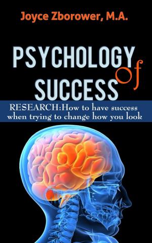 Cover of the book Psychology of Success -- RESEARCH: How to Have Success When Trying to Change How You Look by Joyce Zborower, M.A.