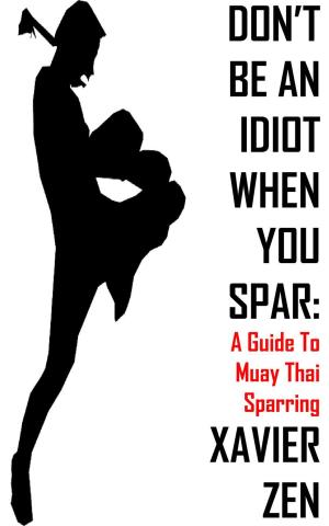 Cover of Don't Be An Idiot When You Spar: A Guide To Muay Thai Sparring