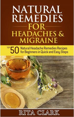 Cover of Natural Remedies for Headaches and Migraine: Top 50 Natural Headache Remedies Recipes for Beginners in Quick and Easy Steps