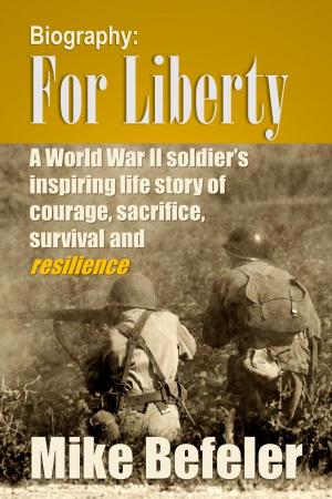 Cover of Biography: For Liberty, A World War II Soldier's Inspiring Story of Courage, Survival and Reslience