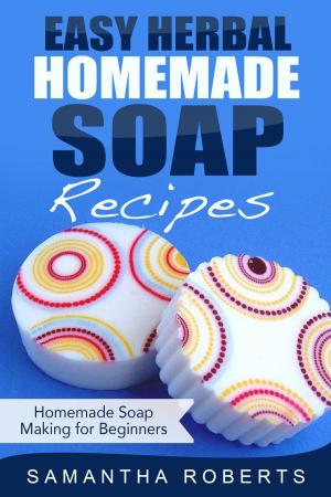 Cover of Easy Herbal Homemade Soap Recipes: Homemade Soap Making for Beginners
