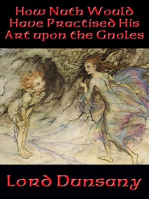 Cover of the book How Nuth Would Have Practised His Art upon the Gnoles by Winston Marks