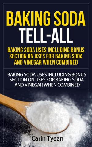 Book cover of Baking Soda Tell-All: Baking Soda Uses including Bonus Section on Uses for Baking Soda and Vinegar When Combined.