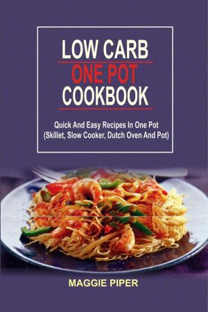 Cover of Low Carb One Pot Cookbook: Quick And Easy Recipes In One Pot (Skillet, Slow Cooker, Dutch Oven And Pot)