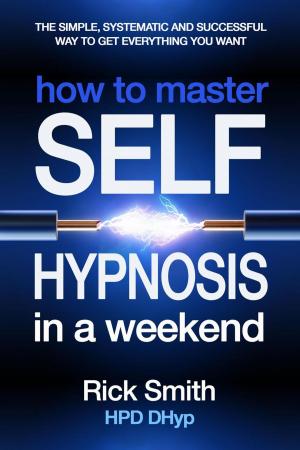 Book cover of How to Master Self-Hypnosis in a Weekend - The Simple, Systematic And Successful Way To Get Everything You Want