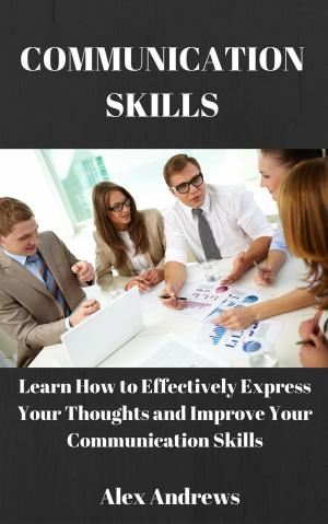 Book cover of COMMUNICATION SKILLS: Learn How to Effectively Express Your Thoughts and Improve Your Communication Skills