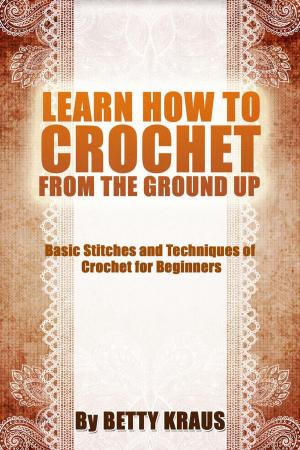 Book cover of Learn How to Crochet from the Ground Up. Basic Stitches and Techniques of Crochet for Beginners