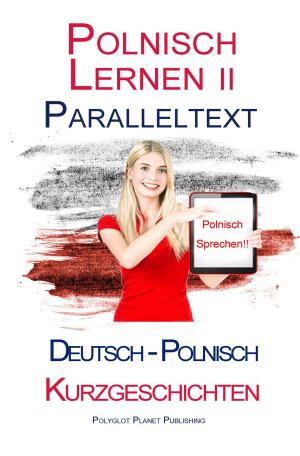 Cover of the book Polnisch Lernen II - Paralleltext (Deutsch - Polnisch) Kurzgeschichten by Diane Joel