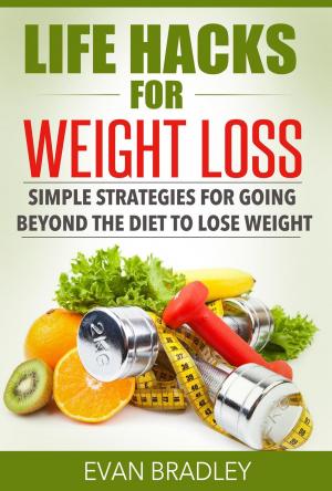 Book cover of Life Hacks For Weight Loss: Simple Strategies for Going Beyond The Diet to Lose Weight