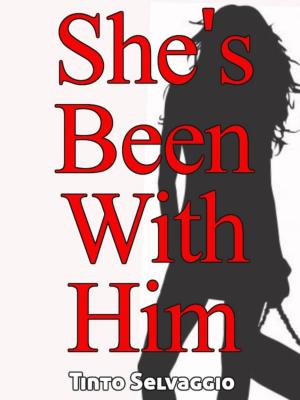 Cover of the book She's Been With Him by Tinto Selvaggio